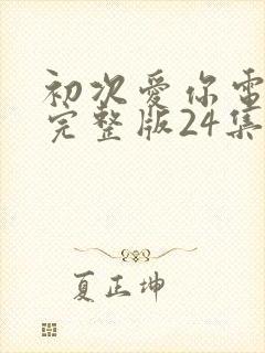 初次爱你电视剧完整版24集全