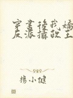 穿书后我娇养了反派摄政王在线阅读