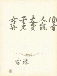女子大人100集免费观看高清