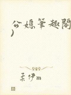 公媳笔趣阁(全)