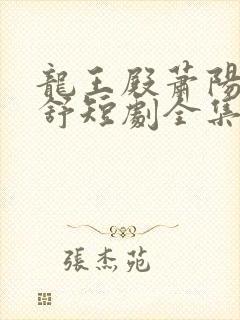 龙王殿萧阳叶云舒短剧全集