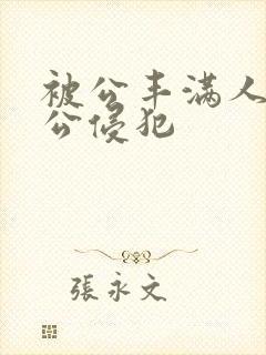 被公丰满人妻被公侵犯