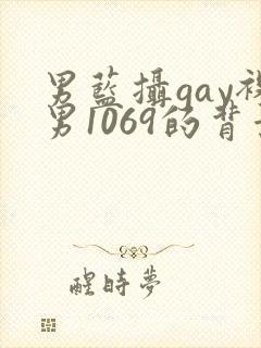 男蓝摄gay裸男1069的背景与经历