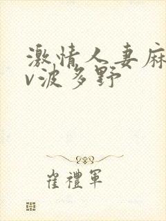 激情人妻麻豆av波多野