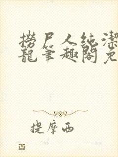 捞尸人纯洁滴小龙笔趣阁免费阅读