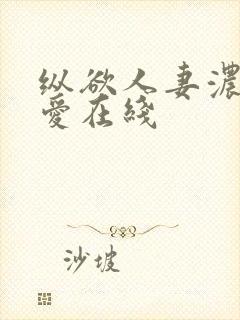 纵欲人妻浓厚的爱在线