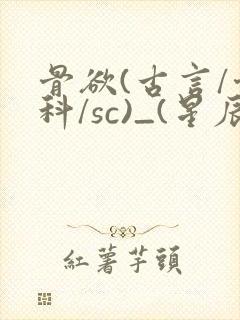 骨欲(古言/骨科/sc)_(星辰鲸落)封面