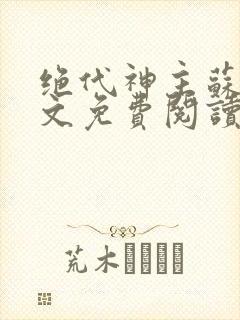 绝代神主苏莫全文免费阅读无弹窗