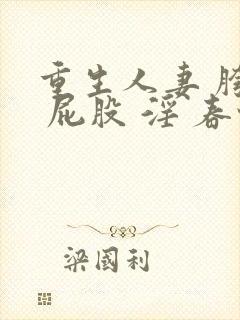 重生人妻 胯下 屁股 淫 春情