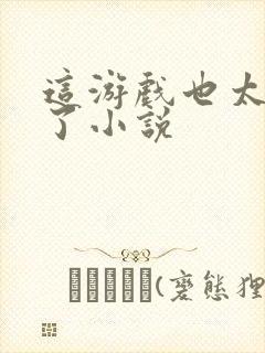 这游戏也太真实了小说