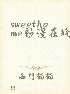 sweethome动漫在线观看免费全集高清