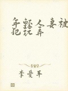 年轻人妻被公侵犯玩弄