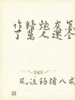 作精炮灰怎么成了万人迷全文免费阅读