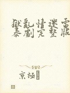 狱乱情迷电视剧泰剧完整版番外