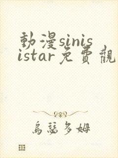 动漫sinisistar免费观看