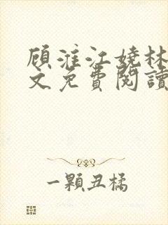 顾淮江娆林澈全文免费阅读