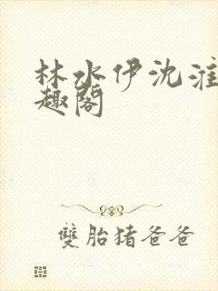 林水伊沈淮舟笔趣阁