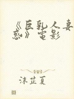 《巨乳人妻的诱惑》电影