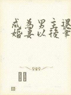 成为男主退亲未婚妻以后笔趣阁