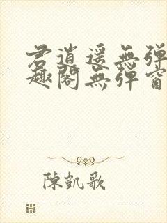 君逍遥无弹窗笔趣阁无弹窗阅读模式