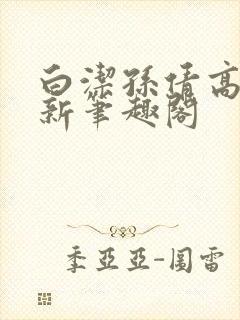 白洁孙倩高义 新笔趣阁