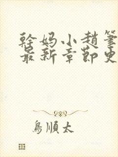 干妈小赵笔趣阁最新章节更新内容