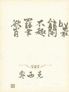 欲罢不能by泊肖笔趣阁最新章节更新