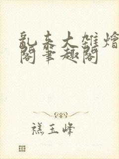 乱来大杂烩笔趣阁笔趣阁