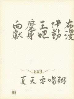 向魔王伊布罗贾献身吧动漫完整樱花动漫