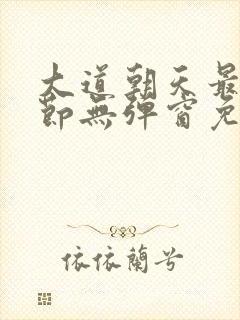 大道朝天最新章节无弹窗免费阅读