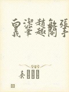 白洁赵敏张倩高义笔趣阁手