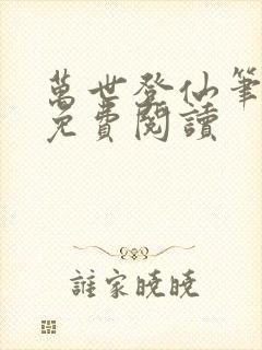 万世登仙笔趣阁免费阅读