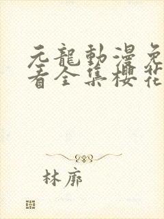 元龙动漫免费观看全集樱花动漫