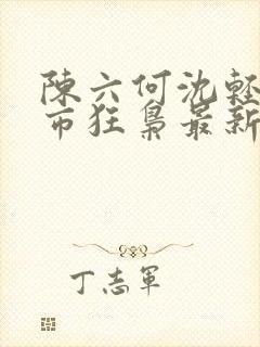 陈六何沈轻舞都市狂枭最新章节封面