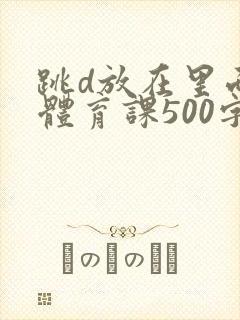 跳d放在里面上体育课500字