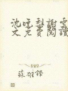 沈晚梨谢云迟全文免费阅读