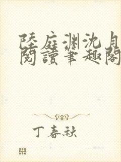 陆庭渊沈月全文阅读笔趣阁