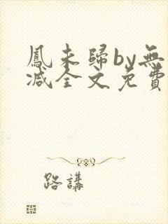 凤未归by无删减全文免费阅读