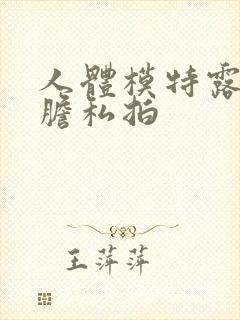 人体模特露露大胆私拍