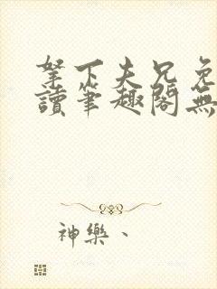 拿下夫兄免费阅读笔趣阁无弹窗