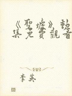 《圣墟》动漫全集免费观看封面