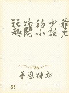 玩物的少爷们笔趣阁小说免费阅读封面