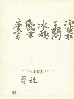 唐飞冰玉洁无弹窗笔趣阁最新章节