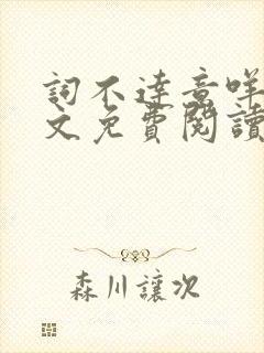 词不达意咩野全文免费阅读笔趣阁