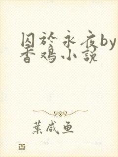 囚于永夜by麦香鸡小说