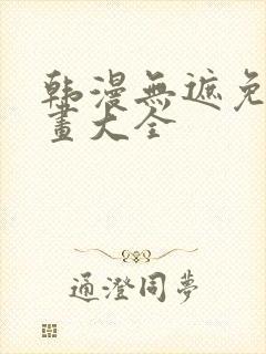 韩漫无遮免费漫画大全