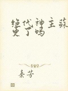 绝代神主苏莫停更了吗