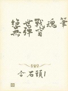 绝世战魂笔趣阁无弹窗