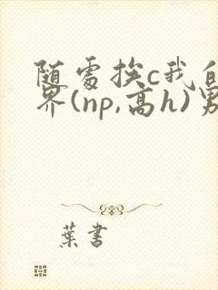 随处挨c我的世界(np,高h)男男