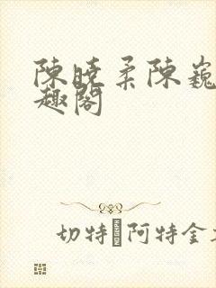 陈晓柔陈巍 笔趣阁